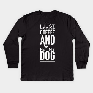I just wannap sip coffee and pet my dog Kids Long Sleeve T-Shirt